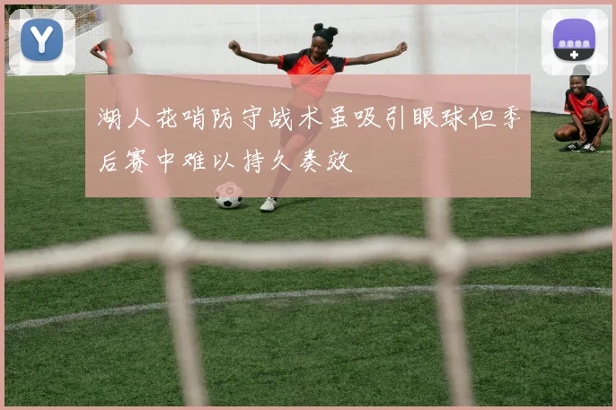 湖人花哨防守战术虽吸引眼球但季后赛中难以持久奏效