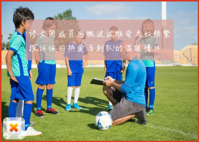 修女团成员感慨波波维奇夫妇频繁探访依旧热爱马刺队的温暖情怀